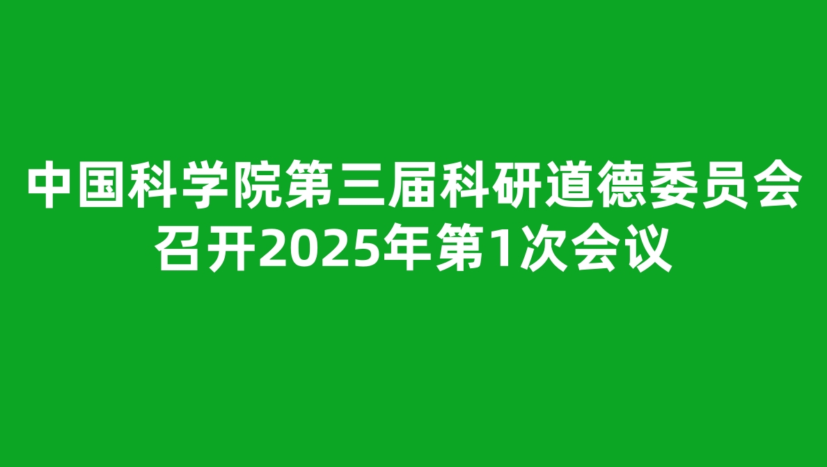 中国科学院第三届科研道德委员会召开2025年第1次会议